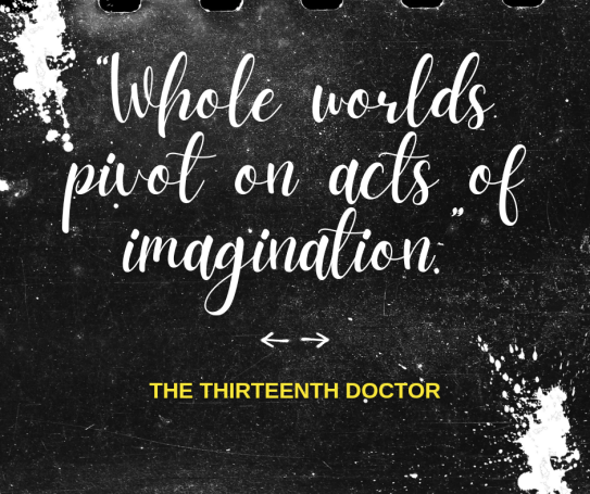 Text: "Whole worlds pivot on acts of imagination. The Thirteenth Doctor."